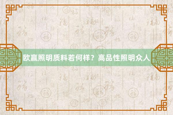 欧赢照明质料若何样？高品性照明众人